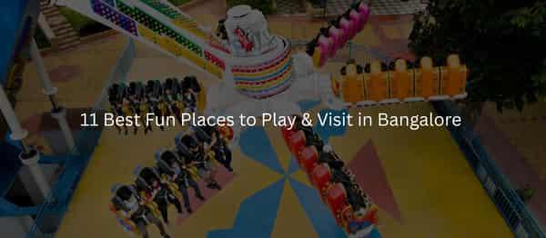 11 Best Fun Places to Play and Visit in Bangalore