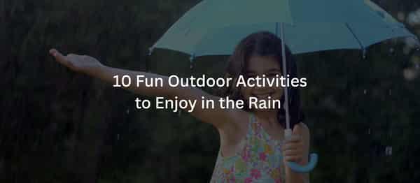 10 Fun Outdoor Activities to Enjoy in the Rain