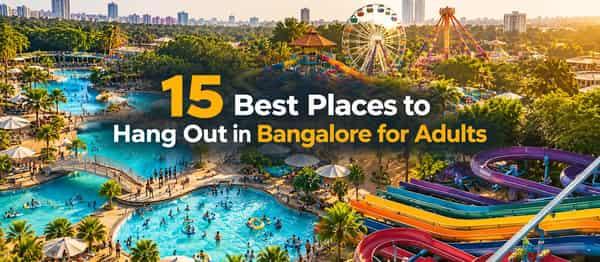 15 Best Places to Hang Out in Bangalore for Adults