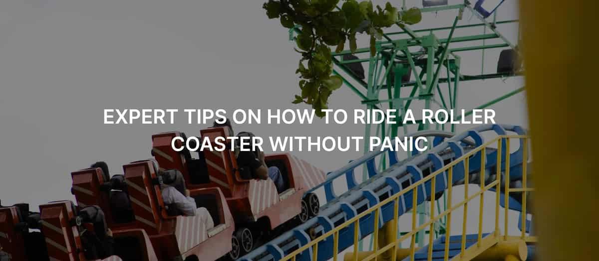 Expert Tips on How to Ride a Roller Coaster Without Panic