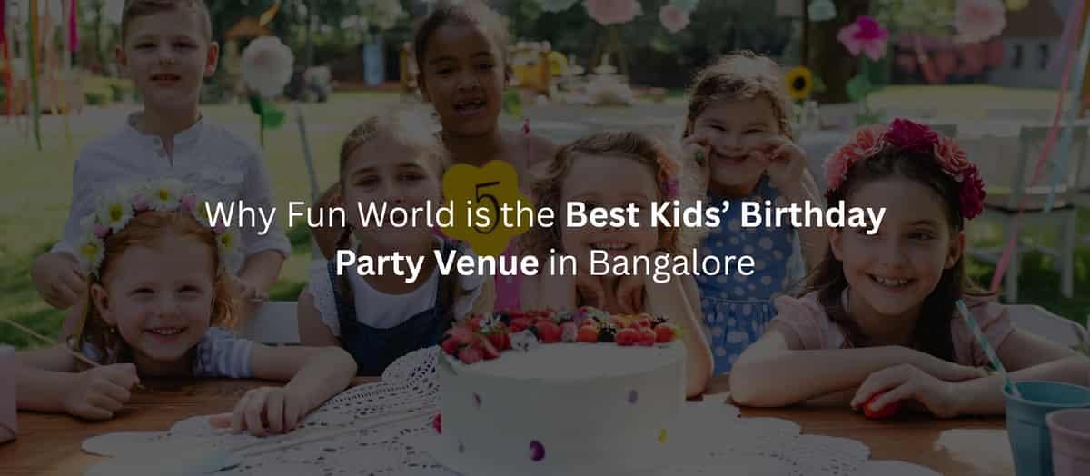 Why Fun World is the Best Kids’ Birthday Party Venue in Bangalore 2026