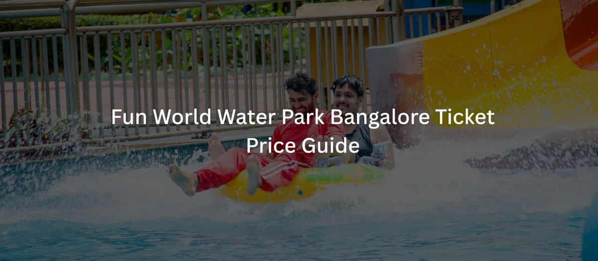 Fun World Water Park Bangalore Ticket Price 2026 Guide