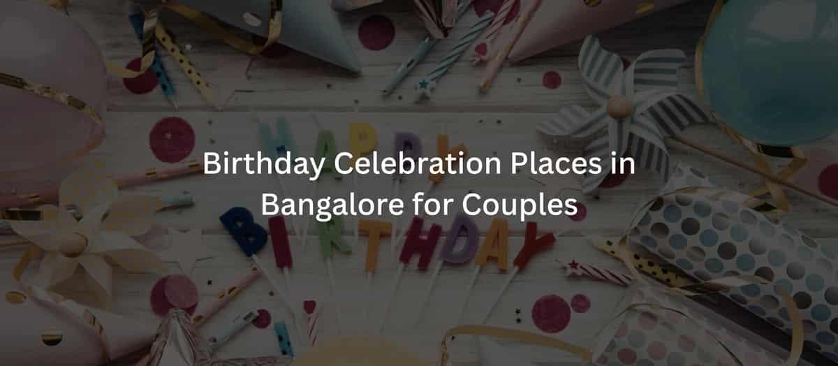 Birthday Celebration Places in Bangalore for Couples: A Complete 2026 Guide