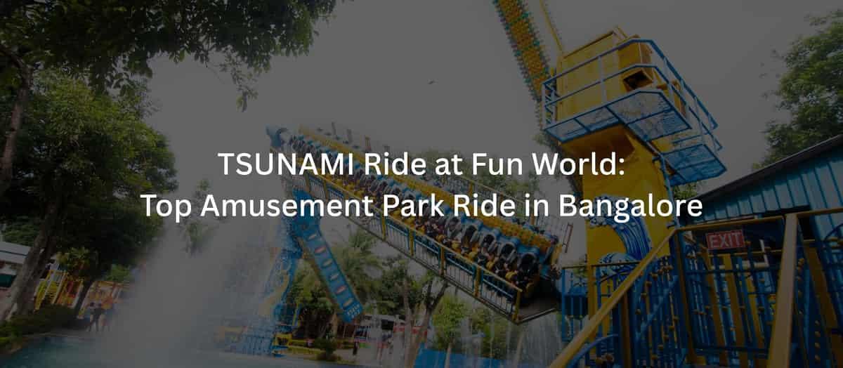 TSUNAMI Ride at Fun World: Top Amusement Park Ride in Bangalore