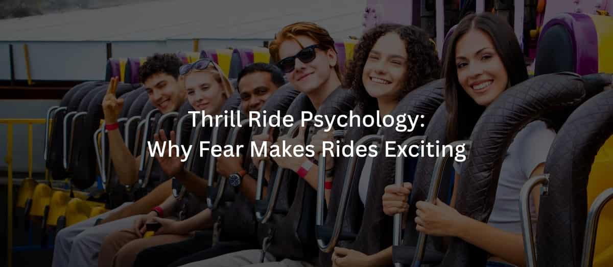 Thrill Ride Psychology: Why Fear Makes Rides Exciting
