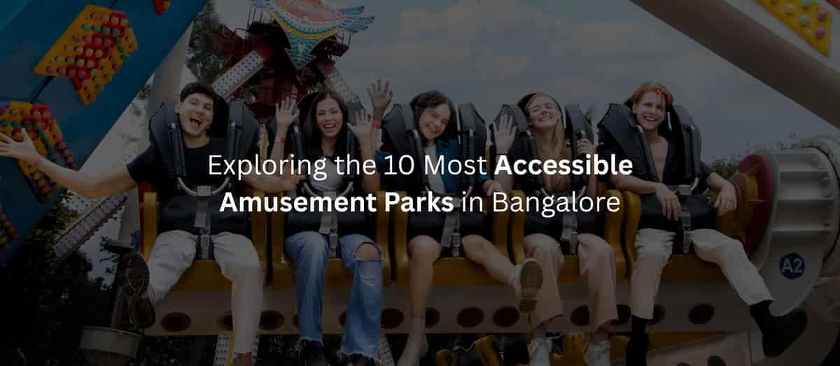 Exploring the 10 Most Accessible Amusement Parks in Bangalore