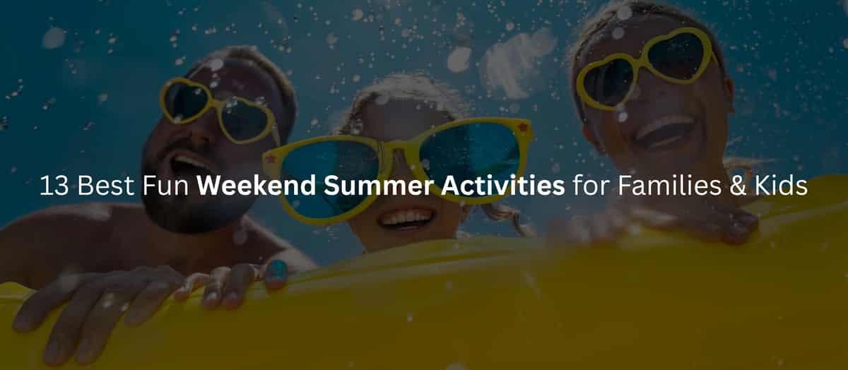 13 Best Fun Weekend Summer Activities for Families and Kids
