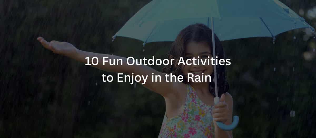 10 Fun Outdoor Activities to Enjoy in the Rain