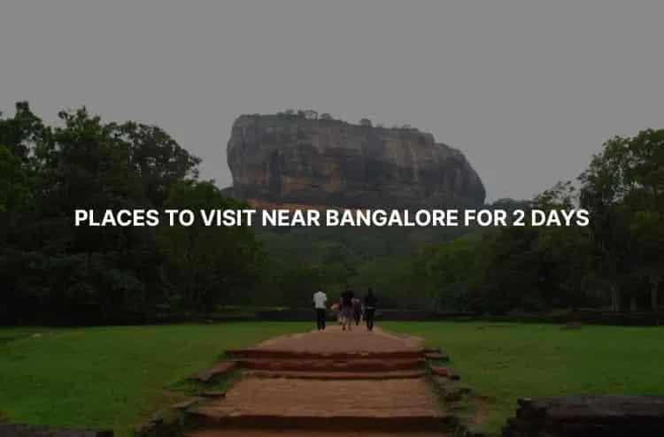 Places to Visit Near Bangalore for 2 Days