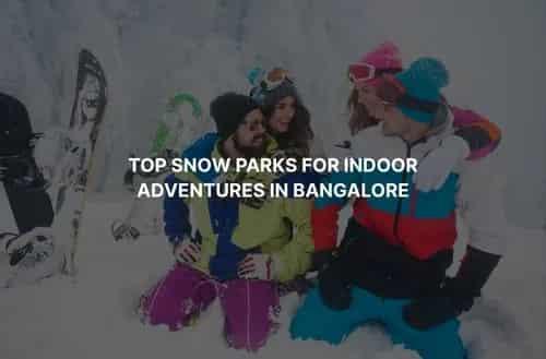 Top Snow Parks for Indoor Adventures in Bangalore