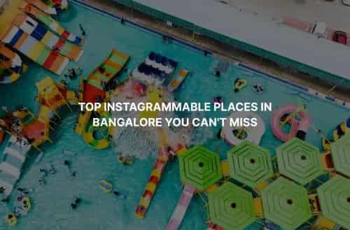 Top Instagrammable Places in Bangalore You Can't Miss