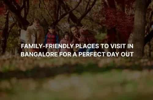 Family-Friendly Places to Visit in Bangalore for a Perfect Day Out