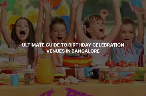 Ultimate Guide to Birthday Celebration Venues in Bangalore