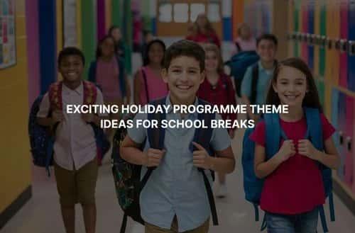 Exciting Holiday Programme Theme Ideas for School Breaks