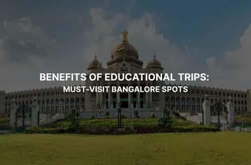 5 Key Benefits of Educational Trips: Must-Visit Spots in Bangalore