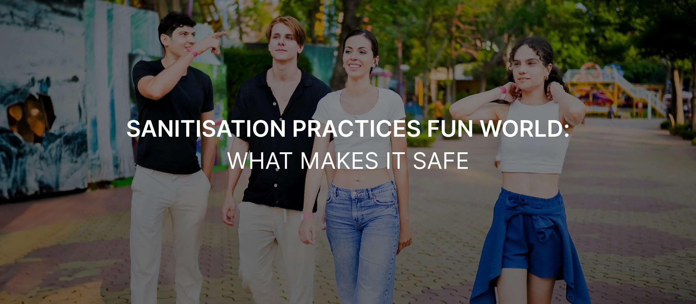 Sanitisation Practices Fun World: What Makes It Safe in 2026