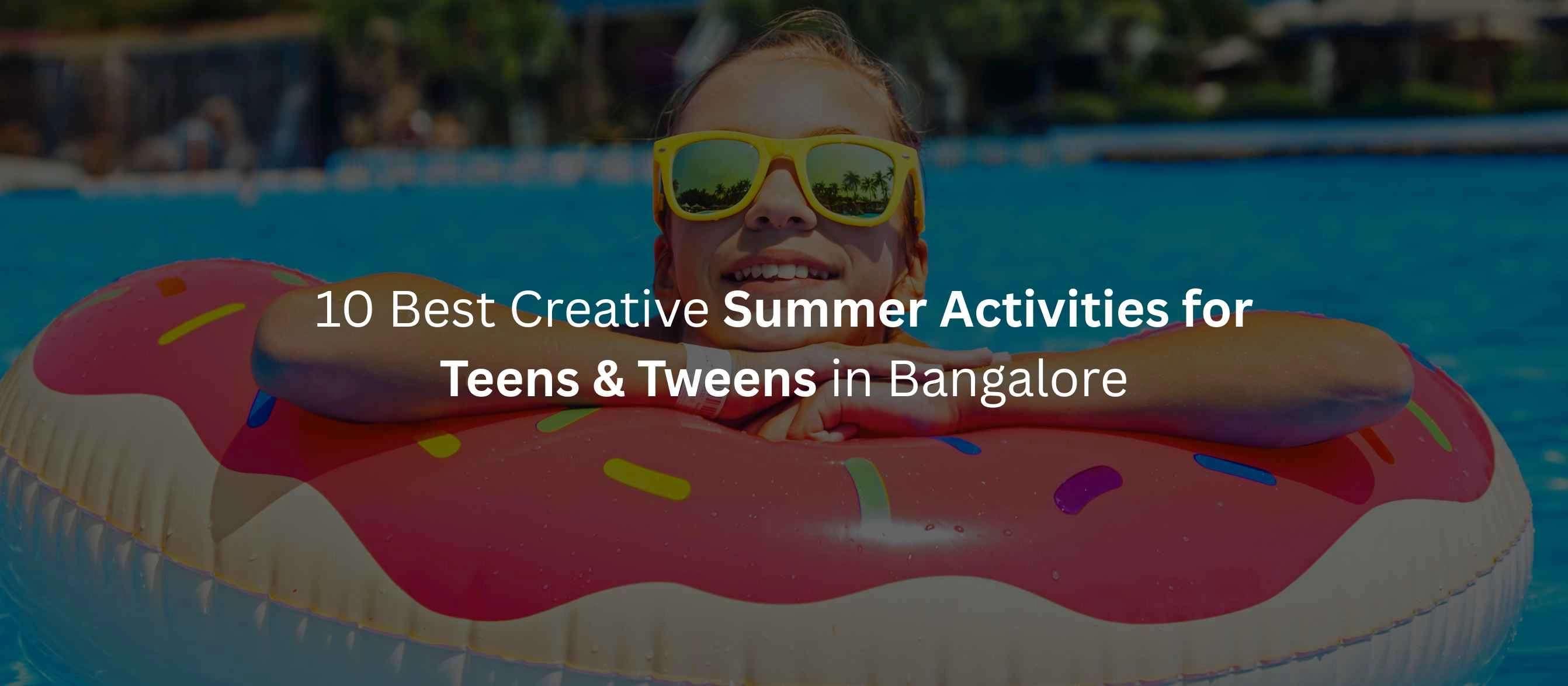 10 Best Creative Summer Activities for Teens and Tweens in Bangalore