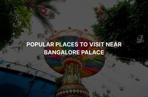 Popular Places To Visit Near Bangalore Palace