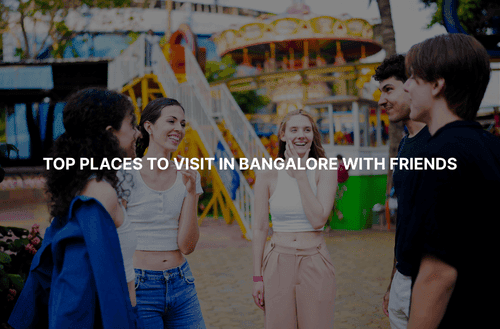 Top Places to Visit in Bangalore with Friends