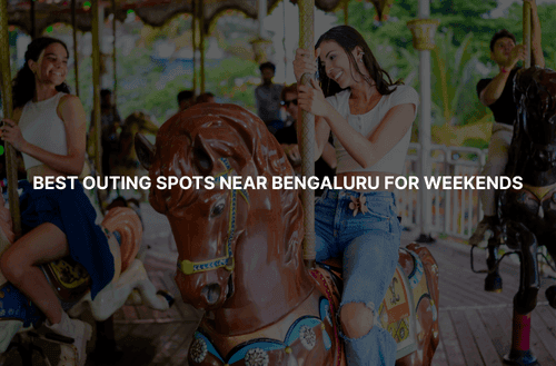 Best Outing Spots Near Bengaluru for Weekends